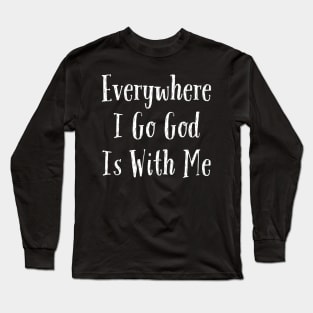 Everywhere I Go God Is With Me Long Sleeve T-Shirt